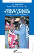 Couverture du livre « Musique populaire et société à Kinshasa ; une ethnographie de l'écoute » de Bob W. White et Lye M. Yoka aux éditions L'harmattan