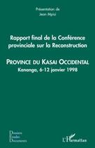 Couverture du livre « Rapport final de la conférence provinciale sur la reconstruction ; province du Kasa Occidental ; Kananga, 6-12 janvier 1998 » de Jean Mpisi aux éditions Editions L'harmattan