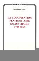 Couverture du livre « La colonisation pénitentiaire en Australie ; 1788-1868 » de Michel Bernard aux éditions Editions L'harmattan