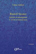 Couverture du livre « Rudolf Steiner ; artiste et enseignant ; l'art de la transmission » de Celine Gaillard aux éditions Editions Orizons