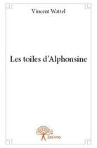 Couverture du livre « Les toiles d'alphonsine » de Vincent Wattel aux éditions Edilivre