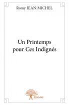 Couverture du livre « Un printemps pour ces indignés » de Romy Jean-Michel aux éditions Edilivre