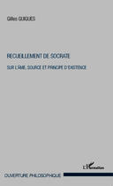 Couverture du livre « Recueillement de Socrate ; sur l'âme, source et principe d'existence » de Gilles Guigues aux éditions Editions L'harmattan