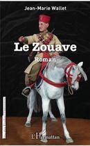 Couverture du livre « Le Zouave » de Jean-Marie Wallet aux éditions L'harmattan