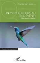 Couverture du livre « Un monde nouveau en devenir ; des raisons d'espérer » de Chantal De Laveleye aux éditions L'harmattan