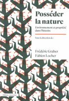 Couverture du livre « Posséder la nature : environnement et propriété dans l'histoire » de Frederic Graber et Fabien Locher aux éditions Amsterdam