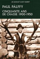 Couverture du livre « Cinquante ans de chasse ; 1900-1950 » de Palffy Paul aux éditions Montbel