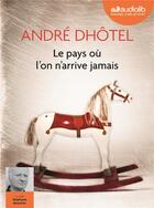 Couverture du livre « Le pays où l'on n'arrive jamais » de Andre Dhotel aux éditions Audiolib