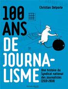 Couverture du livre « 100 ans de journalisme ; une histoire du SNJ (1918-2018) » de Christian Delporte aux éditions Nouveau Monde