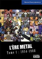 Couverture du livre « L'ère métal t.1 : 1954-1988 » de Bruno Piszorowicz aux éditions Le Camion Blanc
