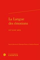 Couverture du livre « La langue des émotions ; XVIe-XVIIIe siècle » de  aux éditions Classiques Garnier