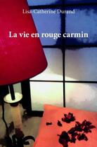 Couverture du livre « La vie en rouge carmin » de Lisa-Catherine Duran aux éditions Edilivre