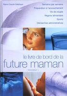 Couverture du livre « Le Livre De Bord De La Future Maman » de Marie-Claude Delahaye aux éditions Marabout
