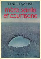 Couverture du livre « Mere, sainte et courtisane » de Denise Desjardins aux éditions Table Ronde