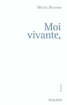 Couverture du livre « Moi vivante, » de Michel Richard aux éditions Balland
