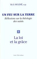 Couverture du livre « Un feu sur la terre ; réflexions sur la théologie des saints Tome 2 ; la loi et la grâce » de Marie-Dominique Molinie aux éditions Tequi