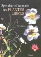 Couverture du livre « Splendeur Et Harmonie Des Plantes Libres » de Pierre Vignes aux éditions Edisud