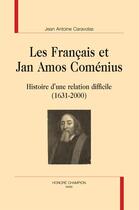 Couverture du livre « Les Français et Jan Amos Coménius ; histoire d'une relation difficile (1631-2000) » de Jean-Antoine Caravolas aux éditions Honore Champion