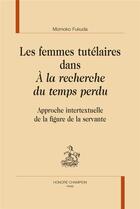 Couverture du livre « Les femmes tutélaires dans à la recherche du temps perdu : approche intertextuelle de la figure de la servante » de Momoko Fukuda aux éditions Honore Champion