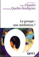 Couverture du livre « Le groupe : une médiation ? » de Dominique Quelin-Souligoux et Didier Chaulet et Collectif aux éditions Eres