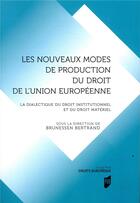 Couverture du livre « Les nouveaux modes de production du droit de l'union europeenne - la dialectique du droit institutio » de Bertrand Brunessen aux éditions Pu De Rennes