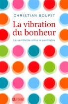 Couverture du livre « La vibration du bonheur ; le semblable attire le semblable » de Christian Bourit aux éditions Editions De L'homme