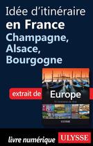 Couverture du livre « Idée d'itinéraire en France ; Champagne, Alsace, Bourgogne » de  aux éditions Ulysse