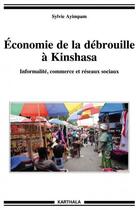 Couverture du livre « Économie de la débrouille à Kinshasa ; informalité, commerce et réseaux sociaux » de Sylvie Ayimpam aux éditions Karthala