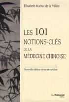 Couverture du livre « Les 101 notions-clés de la médecine chinoise » de Elisabeth Rochat De La Vallée aux éditions Guy Trédaniel