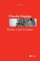 Couverture du livre « Parler, c'est tricoter » de Claude Hagege aux éditions Editions De L'aube