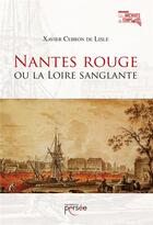 Couverture du livre « Nantes rouge ou la Loire sanglante » de Xavier Cebron De Lisle aux éditions Persee
