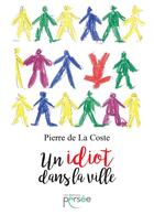 Couverture du livre « Un idiot dans la ville » de Pierre De La Coste aux éditions Persee