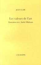Couverture du livre « Les valeurs de l'art - entretien avec andre malraux » de Jean Clair aux éditions L'echoppe