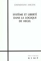 Couverture du livre « Systeme et liberte dans la logique de hegel » de Gwendoline Jarczyk aux éditions Kime