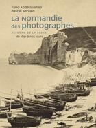 Couverture du livre « La Normandie des photographes Tome 1 ; au nord de la Seine, 1851-2006 » de Farid Abdelouahab aux éditions Des Falaises