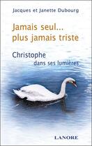 Couverture du livre « Jamais seul... plus jamais triste - christophe dans ses lumieres » de Dubourg aux éditions Lanore