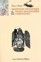 Couverture du livre « Tradition initiatique et franc-maconnerie chretienne - tome 2 » de Stables Pierre aux éditions Guy Trédaniel