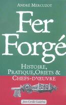 Couverture du livre « Fer forge ; histoire pratique objets & chefs-d'oeuvre » de Andre Mercuzot aux éditions Jean-cyrille Godefroy