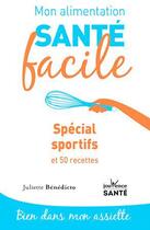 Couverture du livre « Mon alimentation santé facile : spécial sportifs et 50 recettes » de Juliette Benedicto aux éditions Jouvence