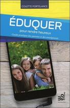 Couverture du livre « Éduquer pour rendre heureux ; guide pratique des parents et des enseignants » de Colette Portelance aux éditions Du Cram