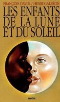 Couverture du livre « Les enfants de la lune et du soleil » de Francois David et Henri Galeron aux éditions Motus