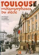 Couverture du livre « Toulouse métamorphoses du siècle » de Gilles Bernard aux éditions Empreinte