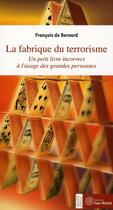 Couverture du livre « La fabrique du terrorisme - un petit livre incorrect a l'usage des grandes personnes » de Bernard (De) F. aux éditions Yves Michel