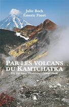 Couverture du livre « Par les volcans du kamtchatka ; un été dans l'extrême-orient russe » de Julie Boch et Emeric Fisset aux éditions Transboreal