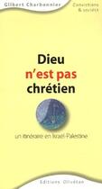 Couverture du livre « Dieu n'est pas chrétien ; un itinéraire en Israël-Palestine » de Gilbert Charbonnier aux éditions Olivetan