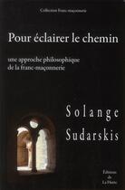 Couverture du livre « Pour éclairer le chemin ; une approche philosophique de la franc-maçonnerie » de Solange Sudarskis aux éditions La Hutte