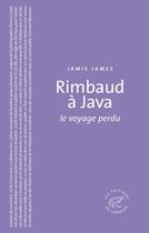 Couverture du livre « Rimbaud à Java ; le voyage perdu » de Jamie James aux éditions Editions Du Sonneur
