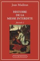 Couverture du livre « Histoire de la messe interdite Tome 2 » de Jean Madiran aux éditions Via Romana
