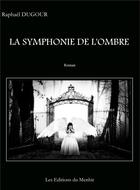 Couverture du livre « La symphonie de l'ombre » de Raphael Dugour aux éditions Du Menhir