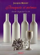 Couverture du livre « Bouquets et aromes savoir deguster le vin » de Jacques Benoit aux éditions La Presse